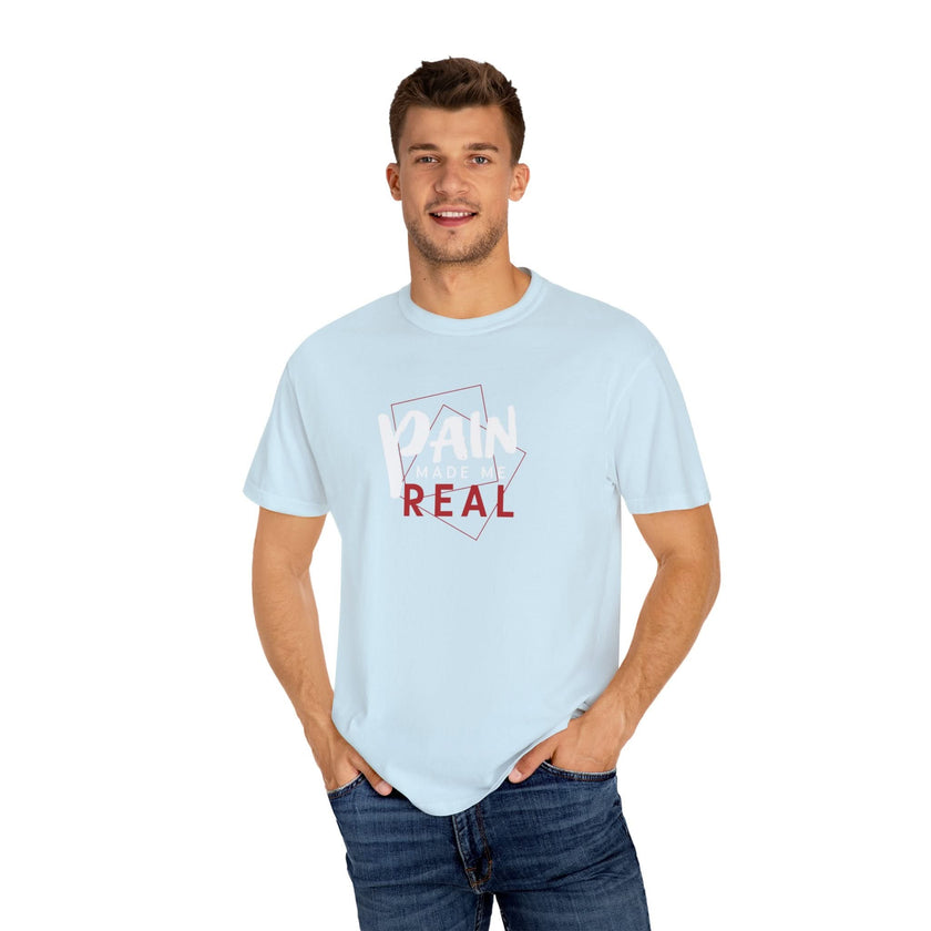 Pain Made Me Real Unisex Garment-Dyed T-Shirt, Motivational Tee, Comfort Wear