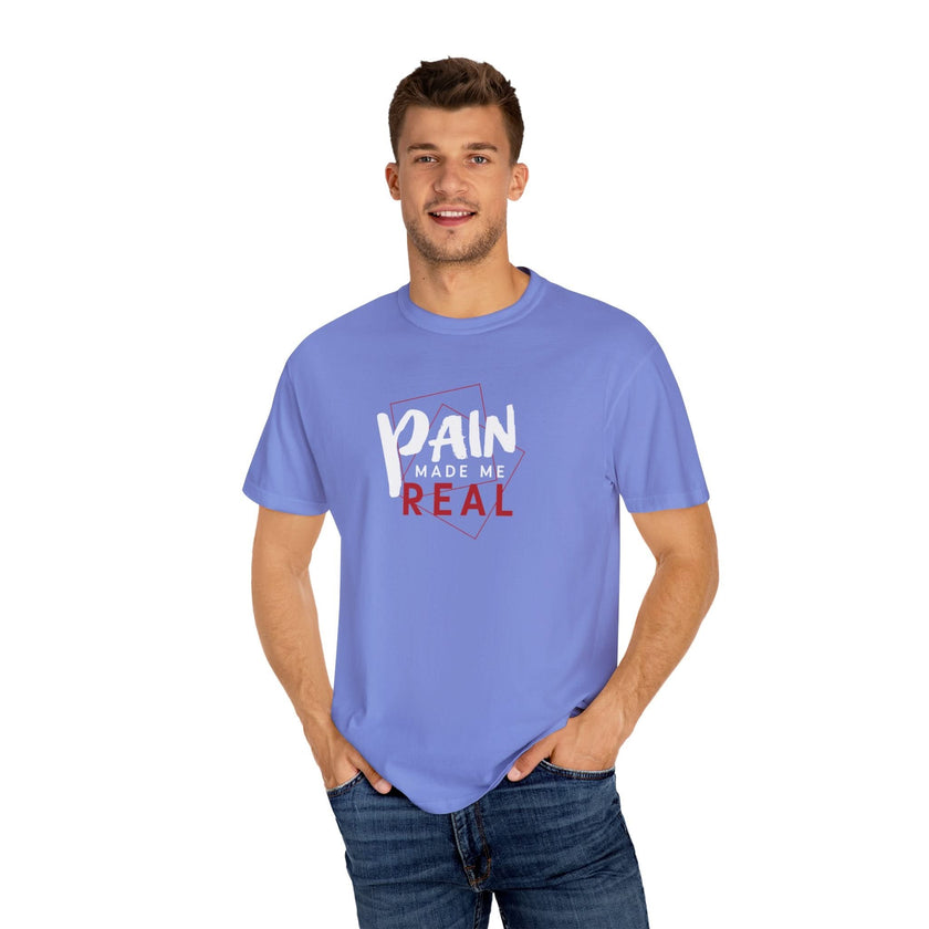Pain Made Me Real Unisex Garment-Dyed T-Shirt, Motivational Tee, Comfort Wear