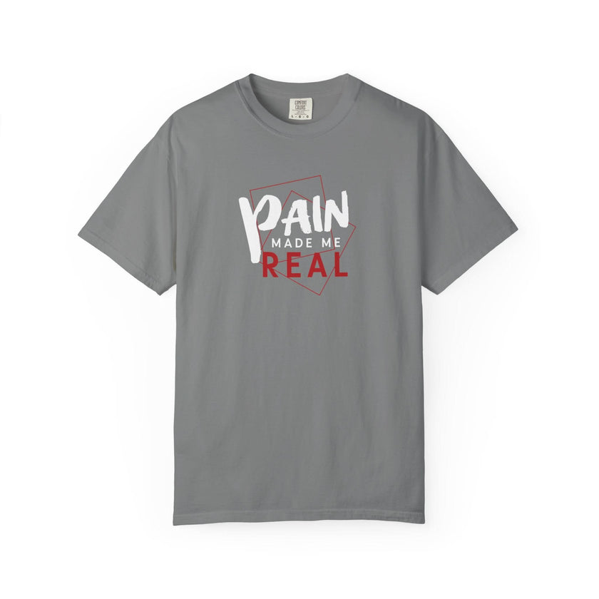 Pain Made Me Real Unisex Garment-Dyed T-Shirt, Motivational Tee, Comfort Wear