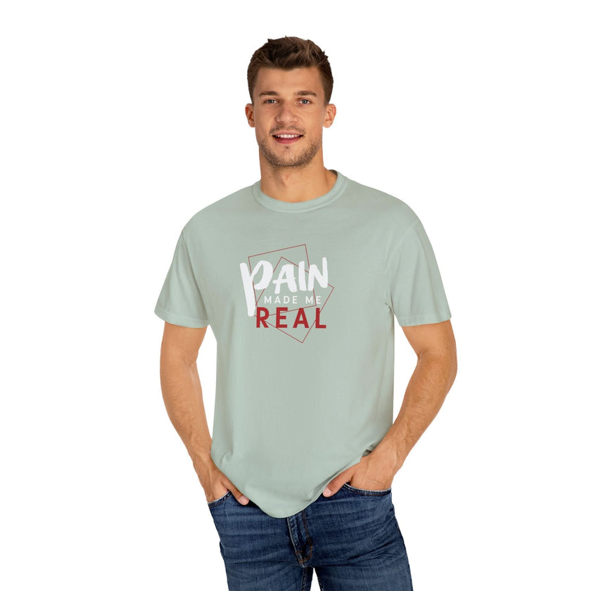 Pain Made Me Real Unisex Garment-Dyed T-Shirt, Motivational Tee, Comfort Wear