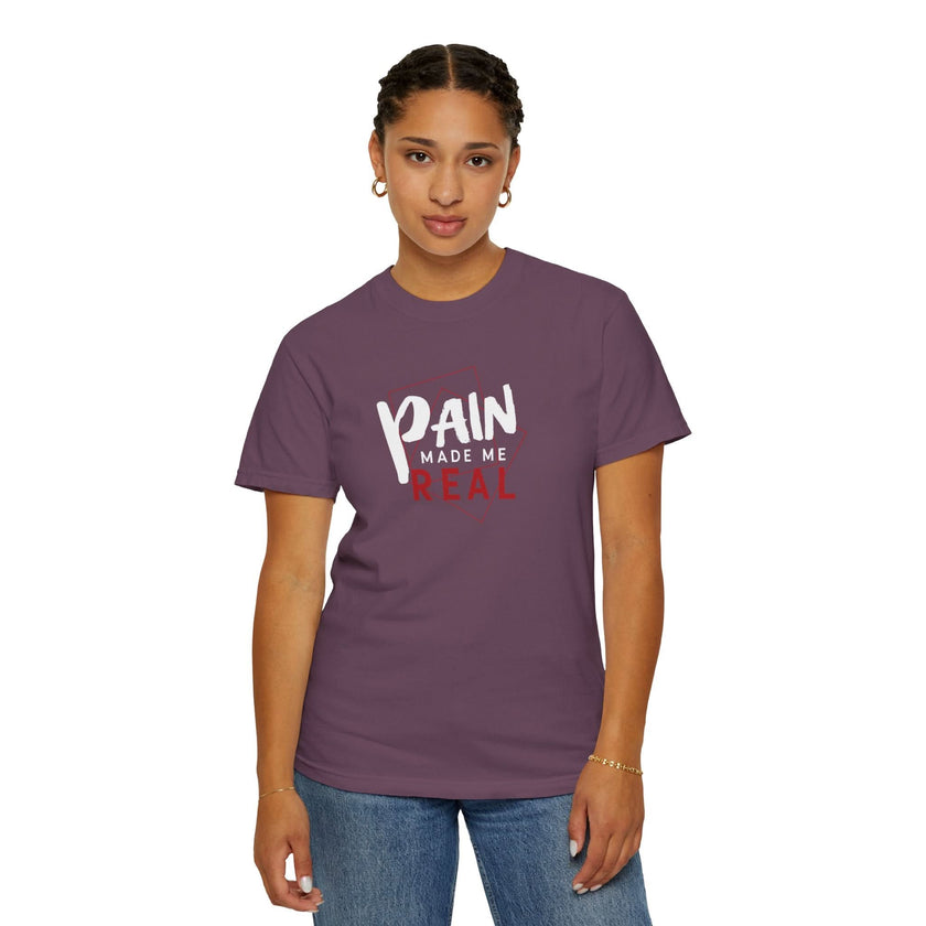 Pain Made Me Real Unisex Garment-Dyed T-Shirt, Motivational Tee, Comfort Wear
