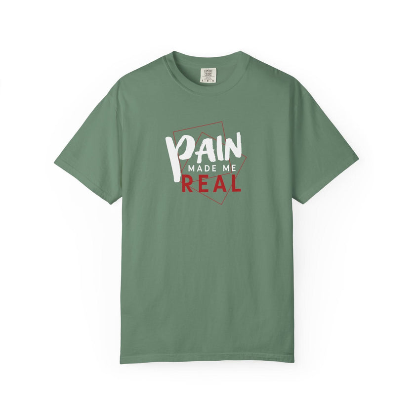 Pain Made Me Real Unisex Garment-Dyed T-Shirt, Motivational Tee, Comfort Wear