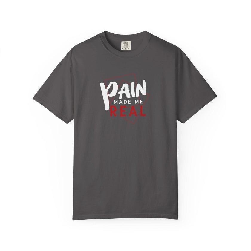 Pain Made Me Real Unisex Garment-Dyed T-Shirt, Motivational Tee, Comfort Wear