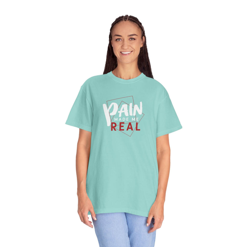 Pain Made Me Real Unisex Garment-Dyed T-Shirt, Motivational Tee, Comfort Wear