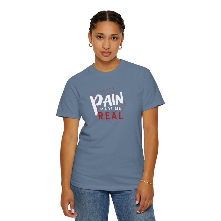 Pain Made Me Real Unisex Garment-Dyed T-Shirt, Motivational Tee, Comfort Wear