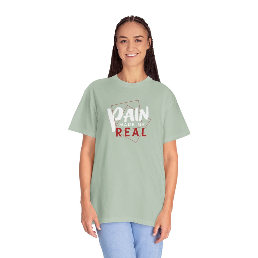 Pain Made Me Real Unisex Garment-Dyed T-Shirt, Motivational Tee, Comfort Wear