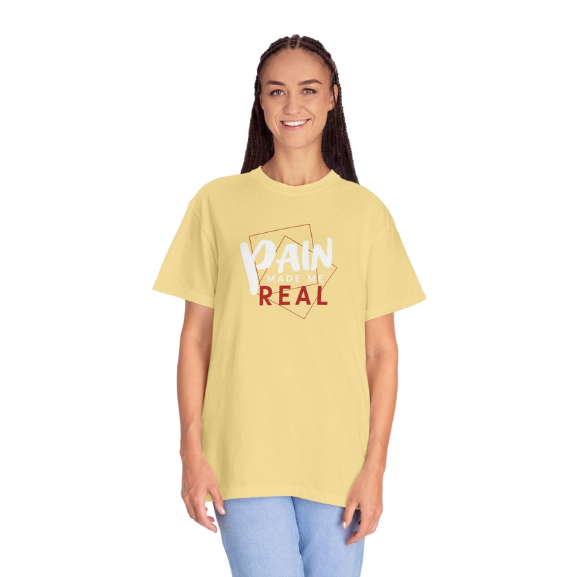 Pain Made Me Real Unisex Garment-Dyed T-Shirt, Motivational Tee, Comfort Wear