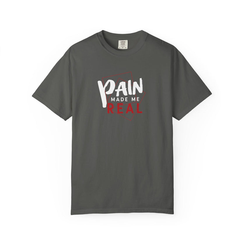 Pain Made Me Real Unisex Garment-Dyed T-Shirt, Motivational Tee, Comfort Wear