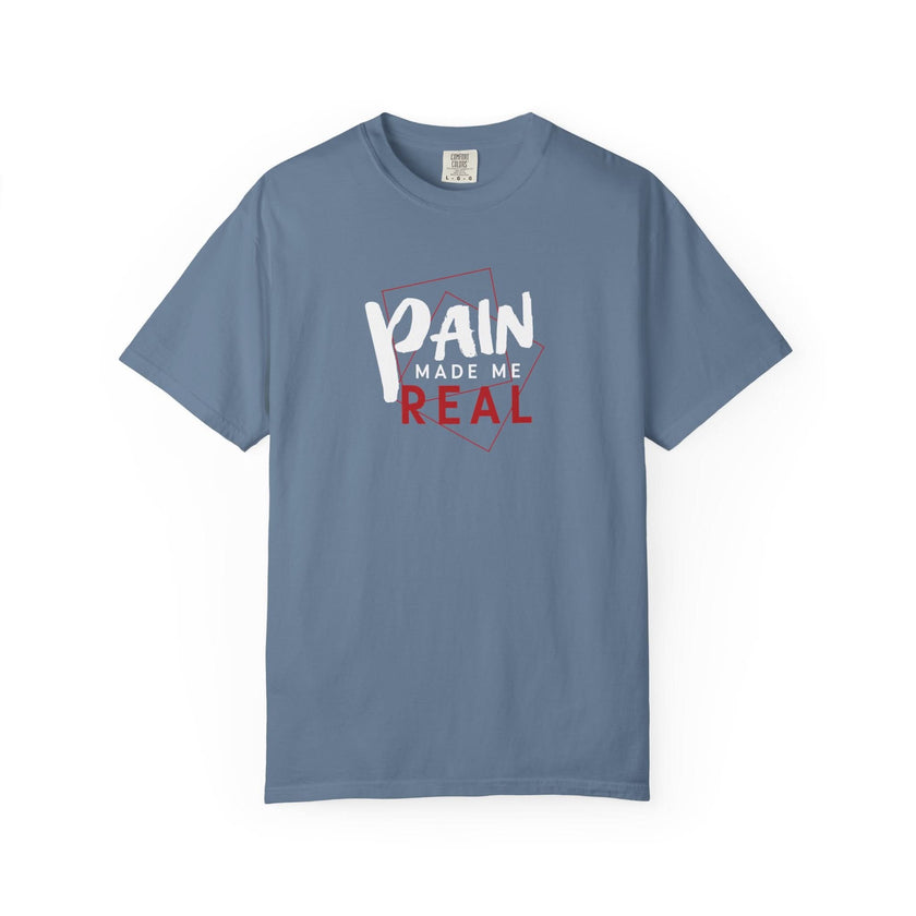 Pain Made Me Real Unisex Garment-Dyed T-Shirt, Motivational Tee, Comfort Wear