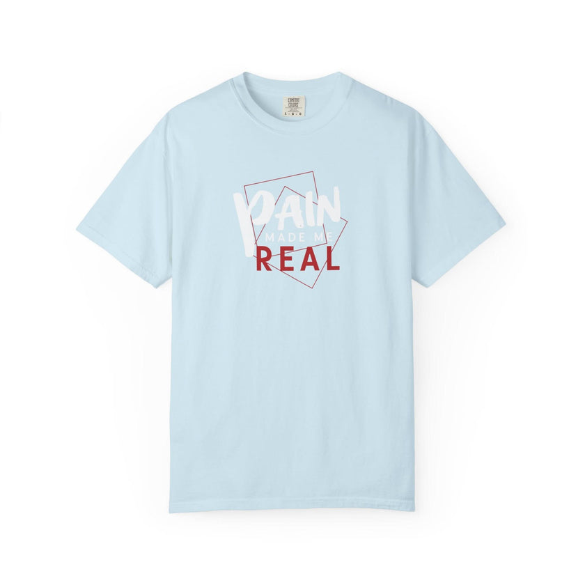 Pain Made Me Real Unisex Garment-Dyed T-Shirt, Motivational Tee, Comfort Wear
