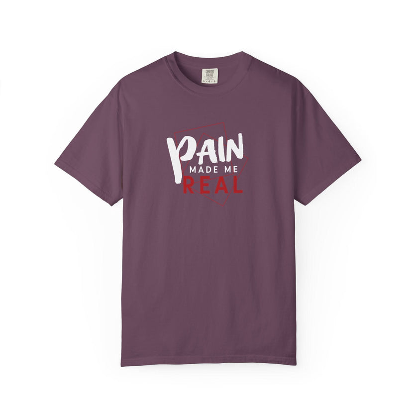 Pain Made Me Real Unisex Garment-Dyed T-Shirt, Motivational Tee, Comfort Wear