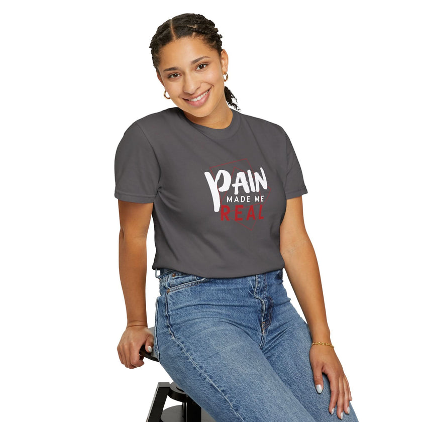 Pain Made Me Real Unisex Garment-Dyed T-Shirt, Motivational Tee, Comfort Wear