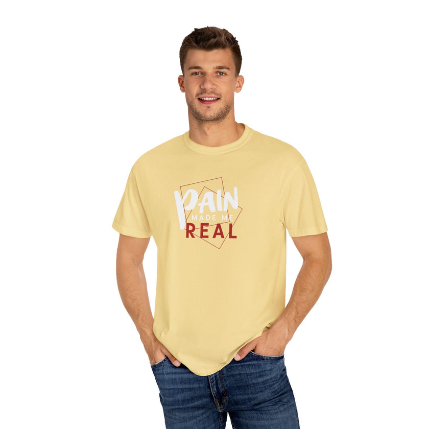 Pain Made Me Real Unisex Garment-Dyed T-Shirt, Motivational Tee, Comfort Wear
