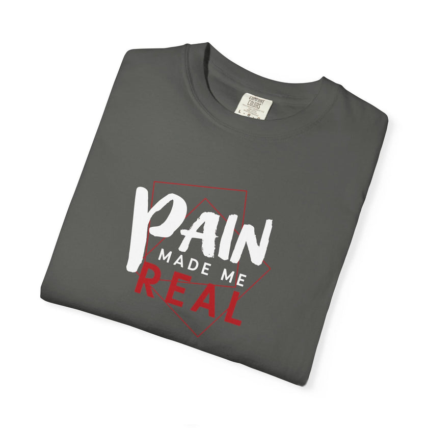 Pain Made Me Real Unisex Garment-Dyed T-Shirt, Motivational Tee, Comfort Wear