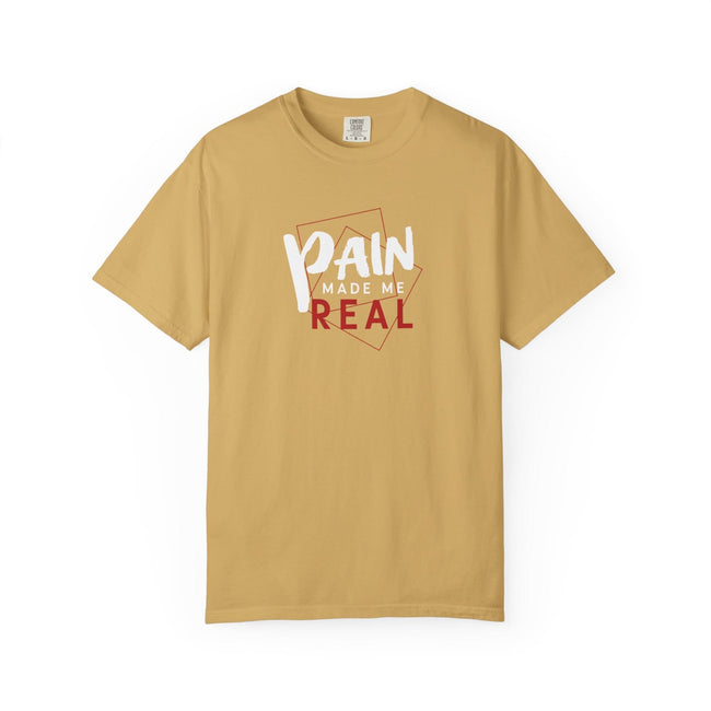 Pain Made Me Real Unisex Garment-Dyed T-Shirt, Motivational Tee, Comfort Wear