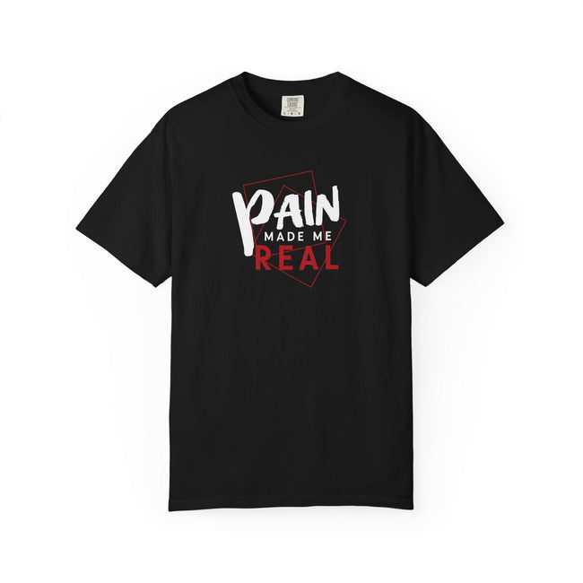 Pain Made Me Real Unisex Garment-Dyed T-Shirt, Motivational Tee, Comfort Wear