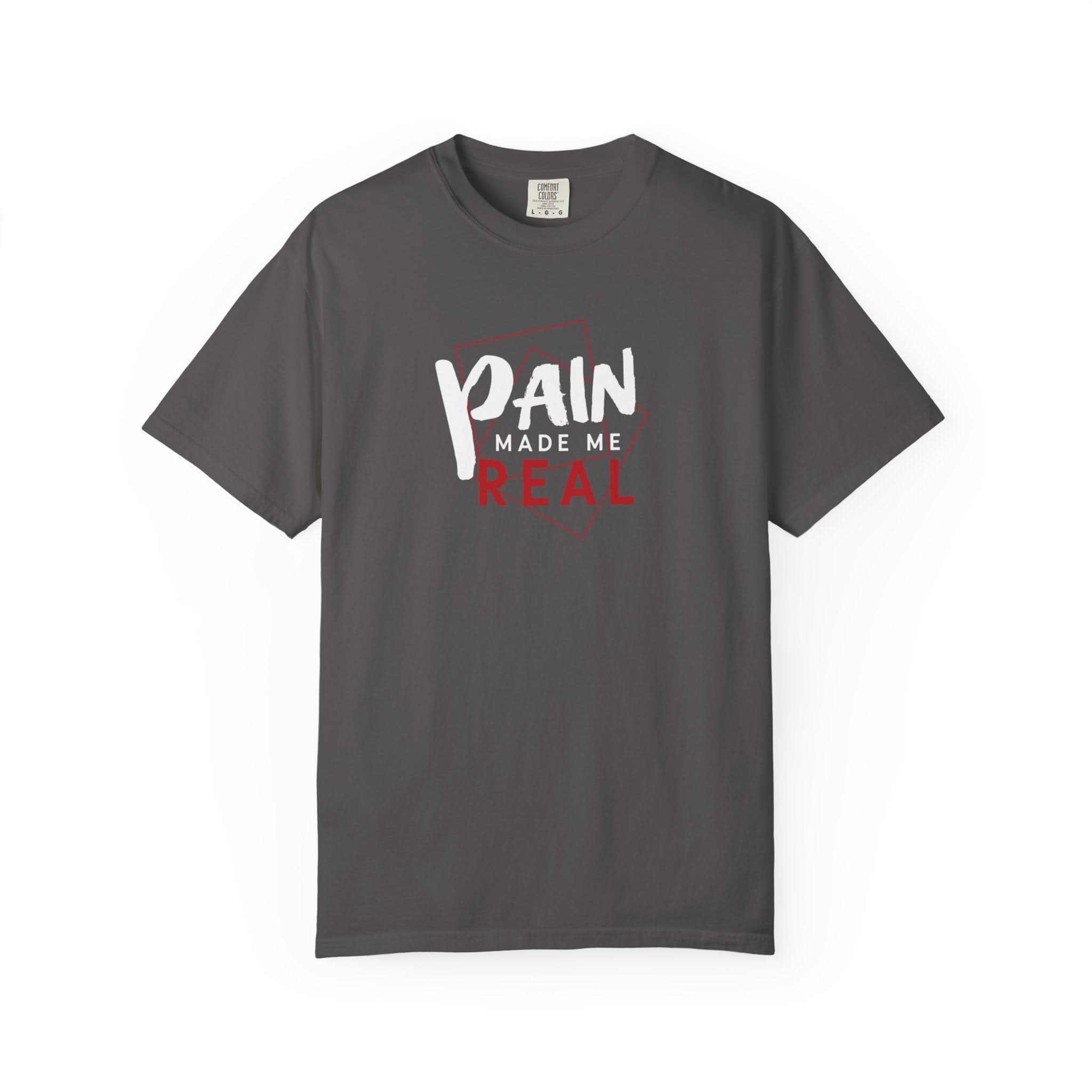 Pain Made Me Real Unisex Garment-Dyed T-Shirt, Motivational Tee, Comfort Wear