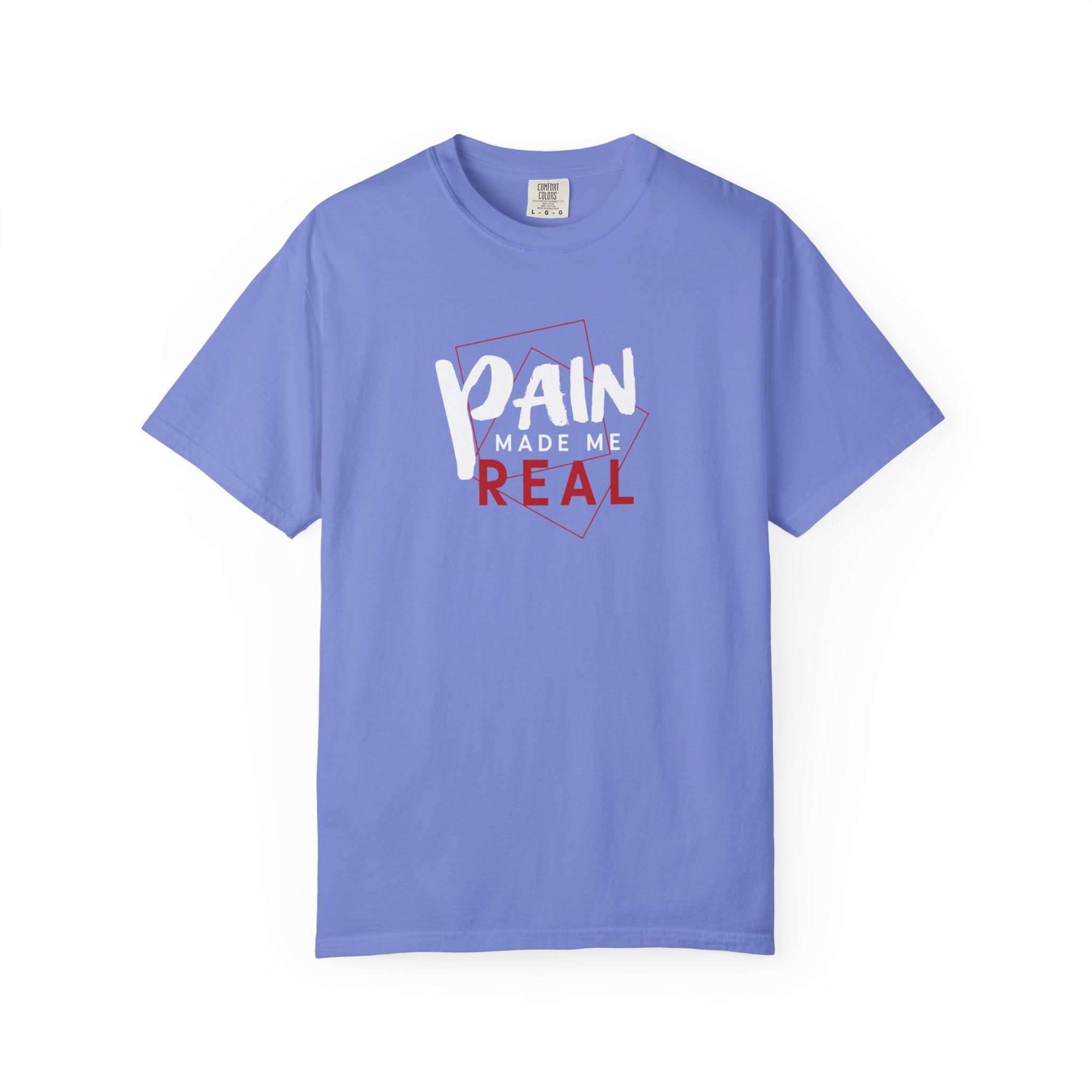 Pain Made Me Real Unisex Garment-Dyed T-Shirt, Motivational Tee, Comfort Wear