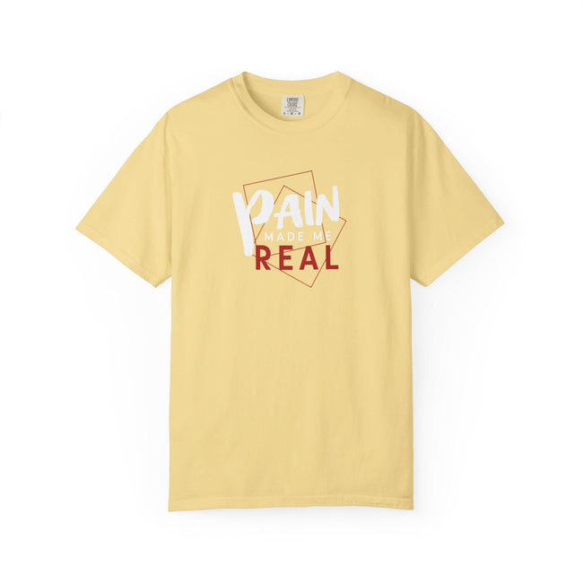 Pain Made Me Real Unisex Garment-Dyed T-Shirt, Motivational Tee, Comfort Wear