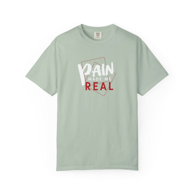 Pain Made Me Real Unisex Garment-Dyed T-Shirt, Motivational Tee, Comfort Wear