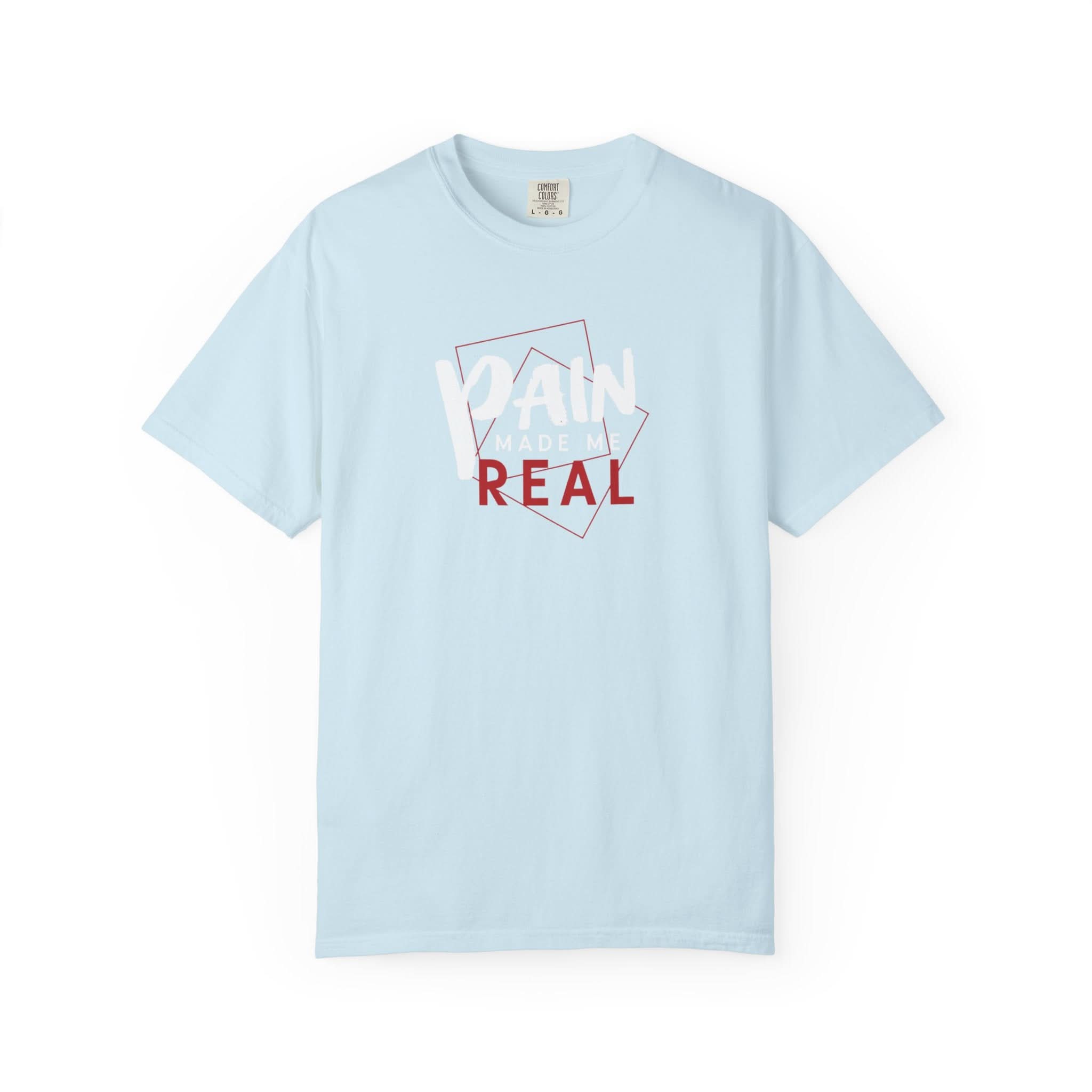 Pain Made Me Real Unisex Garment-Dyed T-Shirt, Motivational Tee, Comfort Wear