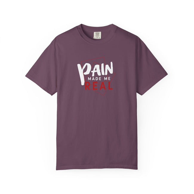 Pain Made Me Real Unisex Garment-Dyed T-Shirt, Motivational Tee, Comfort Wear